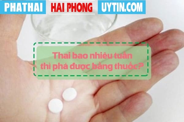 Thai bao nhiêu tuần thì phá được bằng thuốc?